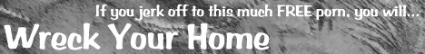 If You Jerk Off To This Much FREE Porn You Will...  WRECK YOUR HOME!